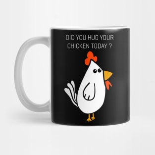 Did You Hug Your Chicken Today ? Mug